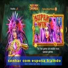 sonhar com esposa traindo